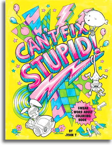 Can’t Fix Stupid! Swear Word Adult Coloring Book